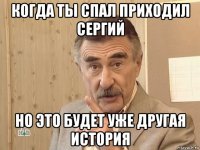 когда ты спал приходил сергий но это будет уже другая история