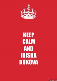 KEEP
CALM
AND
IRISHA
DOKOVA