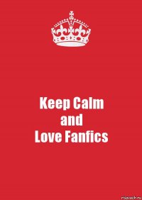 Keep Calm
and
Love Fanfics