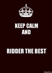 KEEP CALM
AND RIDDER THE BEST