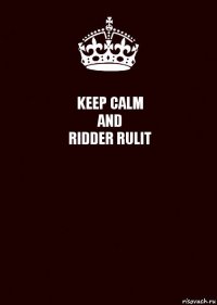 KEEP CALM
AND
RIDDER RULIT 