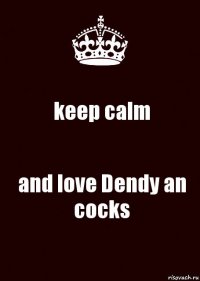 keep calm and love Dendy an cocks