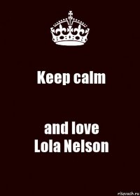 Keep calm and love
Lola Nelson