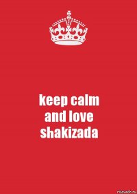 keep calm
and love
shakizada