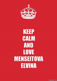 KEEP
CALM
AND
LOVE
MENSEITOVA
ELVINA