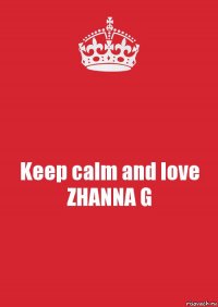 Keep calm and love ZHANNA G