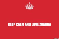 Keep calm and love ZHANNA