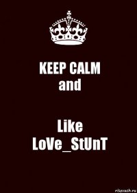 KEEP CALM
and Like
LoVe_StUnT