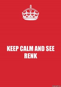 KEEP CALM AND SEE RENK