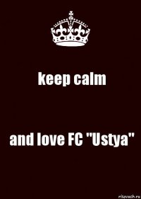 keep calm and love FC "Ustya"