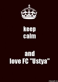 keep
calm and
love FC "Ustya"