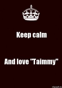 Keep calm And love "Taimmy"