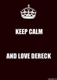 KEEP CALM AND LOVE DERECK