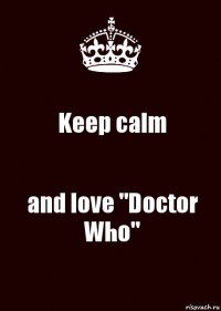 Keep calm and love "Doctor Who"