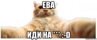 ева иди на *** :-d