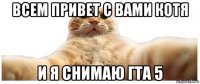 всем привет с вами котя и я снимаю гта 5