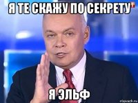 я те скажу по секрету я эльф