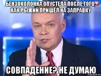 бензоколонка опустела после того, как рыжий пришёл на заправку совпадение? не думаю