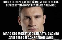 секс в четверг с анжелой могут иметь не все. вернее хотеть могут не только лишь все, мало кто может это сделать. судьба дает тебе сегодня такой шанс