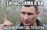 сейчас зима а на заднем фоне где-то осень