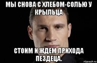 мы снова с хлебом-солью у крыльца стоим и ждем прихода пездеца.