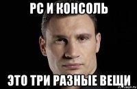 pc и консоль это три разные вещи