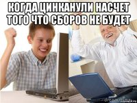 когда цинканули насчет того что сборов не будет 