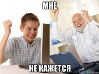 мне не кажется