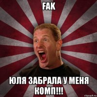 fak юля забрала у меня комп!!!