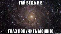 так ведь и в глаз получить можно)