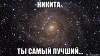 никита.. ты самый лучший...