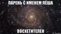 парень с именем лёша восхетителен