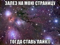 залез на мою страницу тогда ставь лайк))