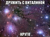 дружить с виталиной круто