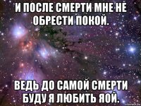 и после смерти мне не обрести покой. ведь до самой смерти буду я любить яой.