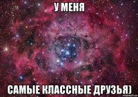 у меня самые классные друзья)