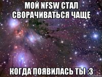 мой nfsw стал сворачиваться чаще когда появилась ты :3