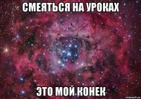 смеяться на уроках это мой конек