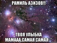 рамиль азизов!! твоя улыбка мамааа,самая самая:**