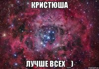 кристюша лучше всех _)