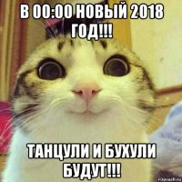 в 00:00 новый 2018 год!!! танцули и бухули будут!!!