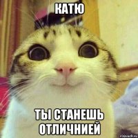 катю ты станешь отличнией