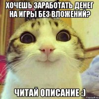 хочешь заработать денег на игры без вложений? читай описание :)