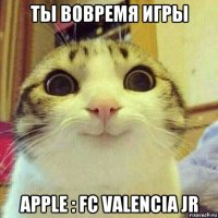 ты вовремя игры apple : fc valencia jr