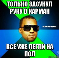 только засунул руку в карман все уже легли на пол