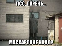 псс, парень... маскарпоне надо?