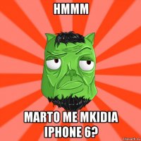 hmmm marto me mkidia iphone 6?