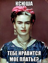 ксюша тебе нравится мое платье?