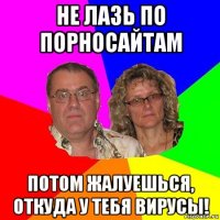 не лазь по порносайтам потом жалуешься, откуда у тебя вирусы!