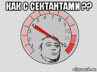 как с сектантами ?? 